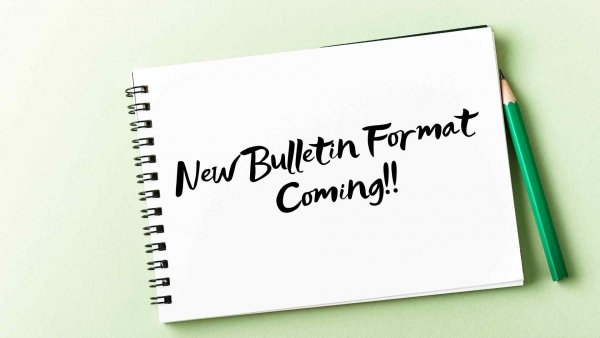 ​New Bulletin Format Coming!